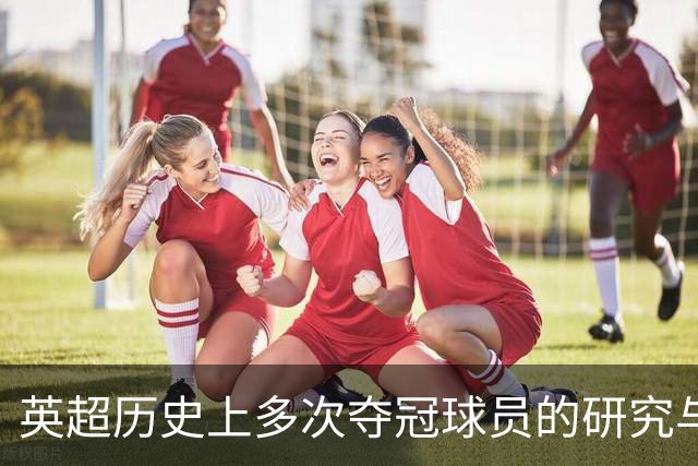 英超历史上多次夺冠球员的研究与分析